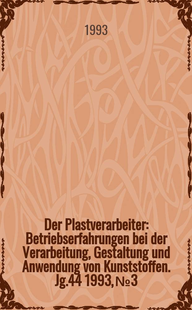 Der Plastverarbeiter : Betriebserfahrungen bei der Verarbeitung, Gestaltung und Anwendung von Kunststoffen. Jg.44 1993, №3