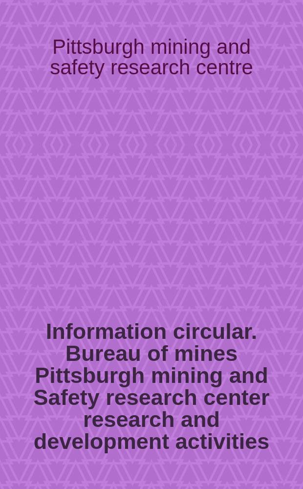 Information circular. Bureau of mines Pittsburgh mining and Safety research center research and development activities