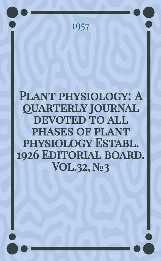 Plant physiology : A quarterly journal devoted to all phases of plant physiology Establ. 1926 Editorial board. Vol.32, №3