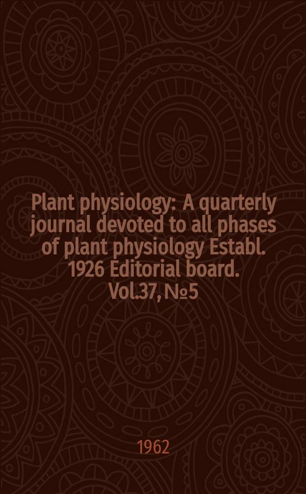 Plant physiology : A quarterly journal devoted to all phases of plant physiology Establ. 1926 Editorial board. Vol.37, №5