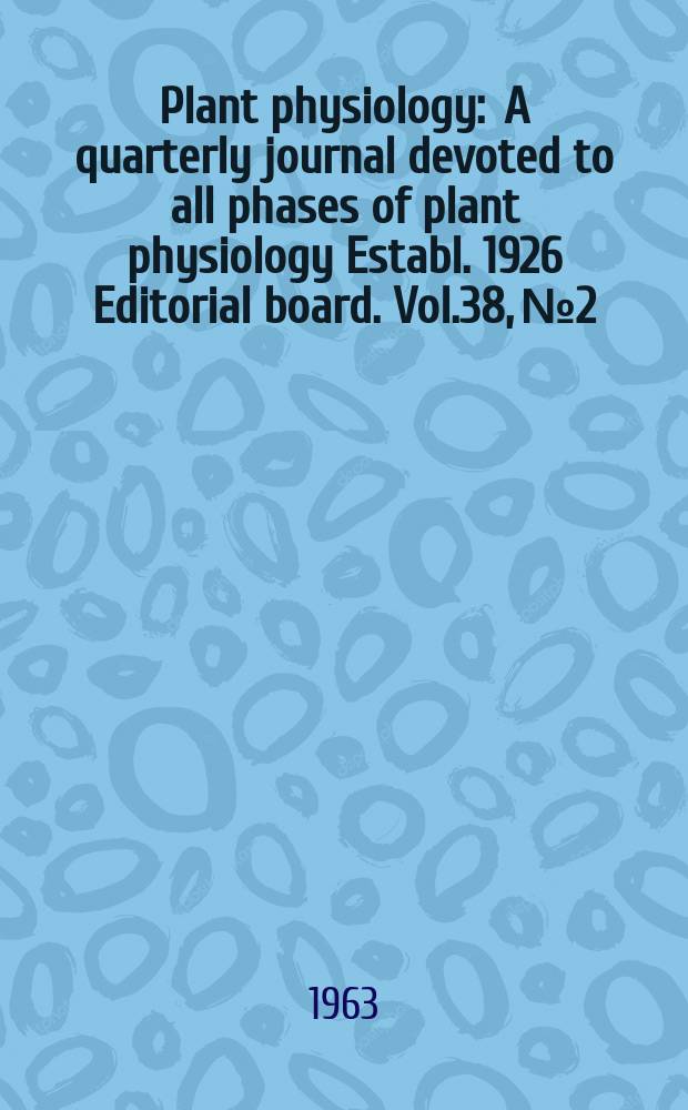 Plant physiology : A quarterly journal devoted to all phases of plant physiology Establ. 1926 Editorial board. Vol.38, №2