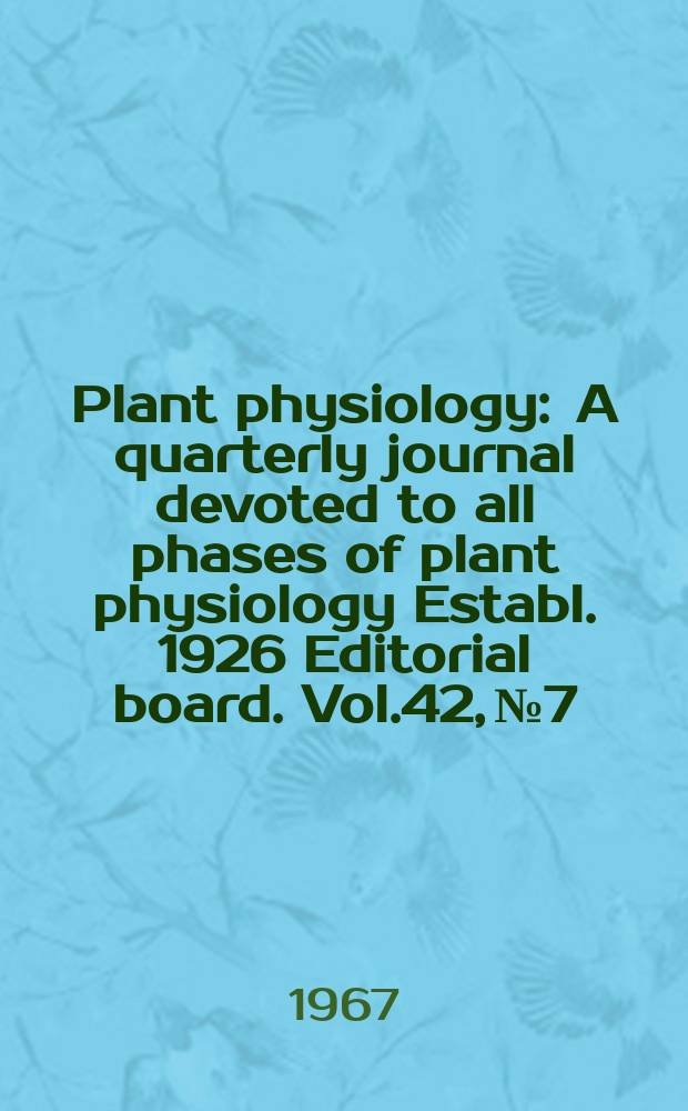 Plant physiology : A quarterly journal devoted to all phases of plant physiology Establ. 1926 Editorial board. Vol.42, №7