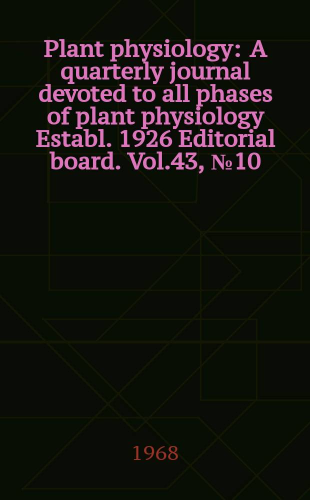 Plant physiology : A quarterly journal devoted to all phases of plant physiology Establ. 1926 Editorial board. Vol.43, №10