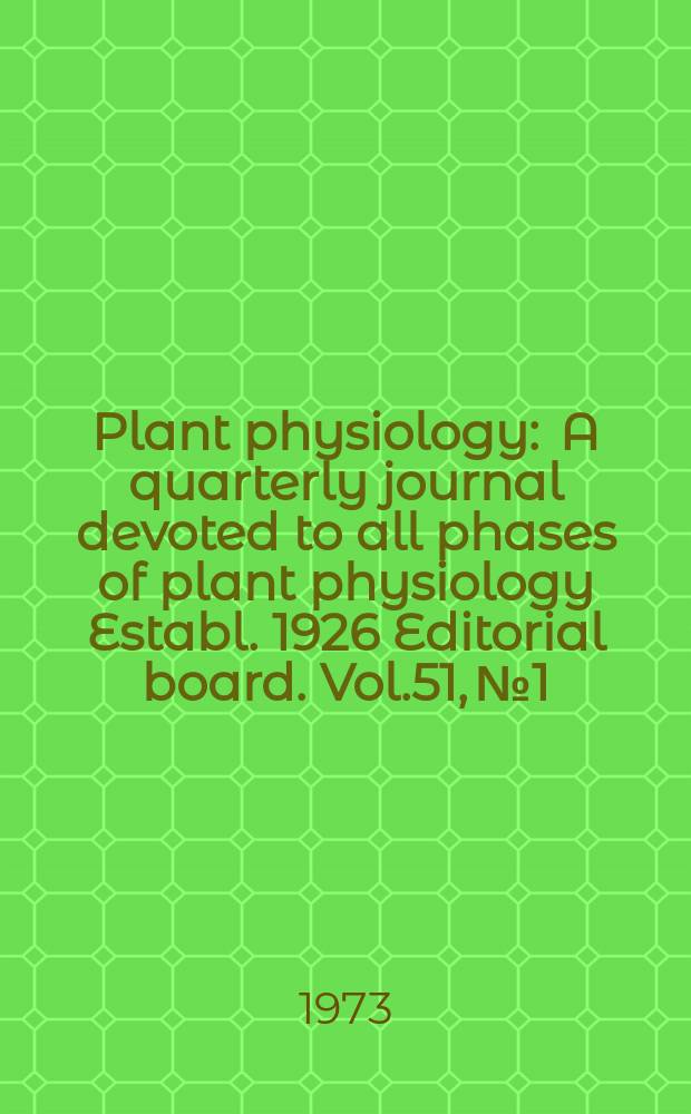 Plant physiology : A quarterly journal devoted to all phases of plant physiology Establ. 1926 Editorial board. Vol.51, №1