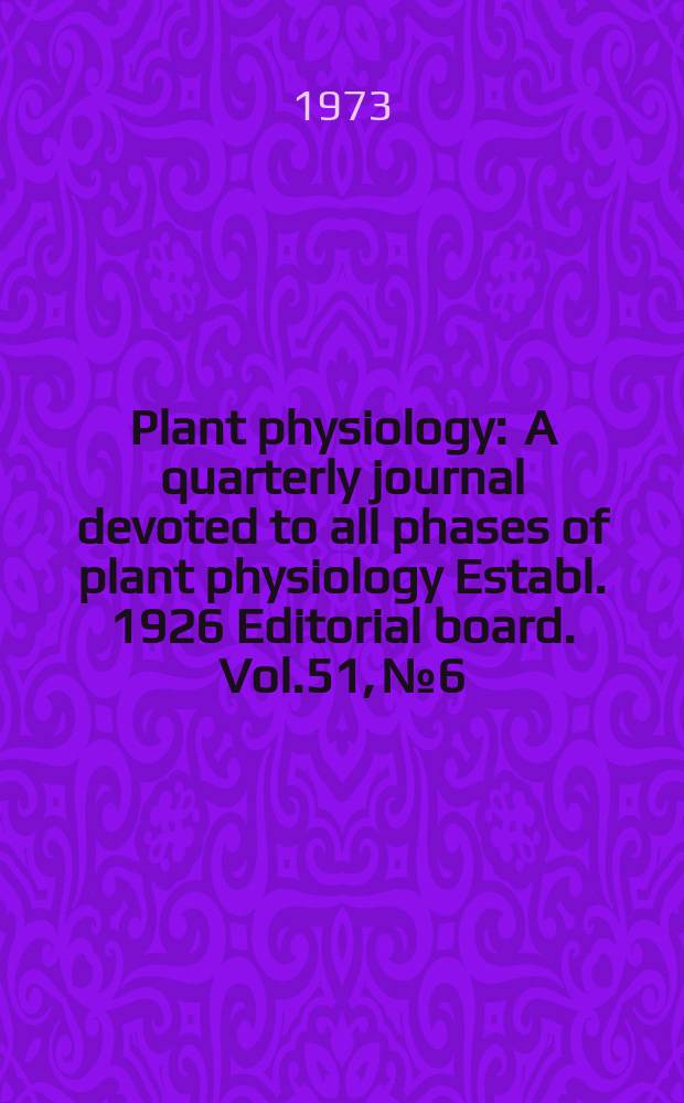 Plant physiology : A quarterly journal devoted to all phases of plant physiology Establ. 1926 Editorial board. Vol.51, №6
