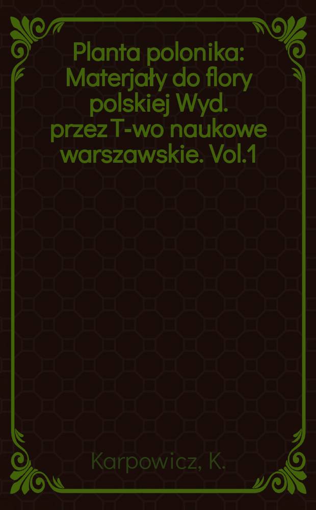 Planta polonika : Materjały do flory polskiej Wyd. przez T-wo naukowe warszawskie. Vol.1 : Przyczynek do znajomości powiatu Nowogrodzkiego