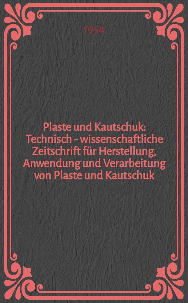 Plaste und Kautschuk : Technisch - wissenschaftliche Zeitschrift für Herstellung, Anwendung und Verarbeitung von Plaste und Kautschuk : Hrsg.: Kammer der Technik