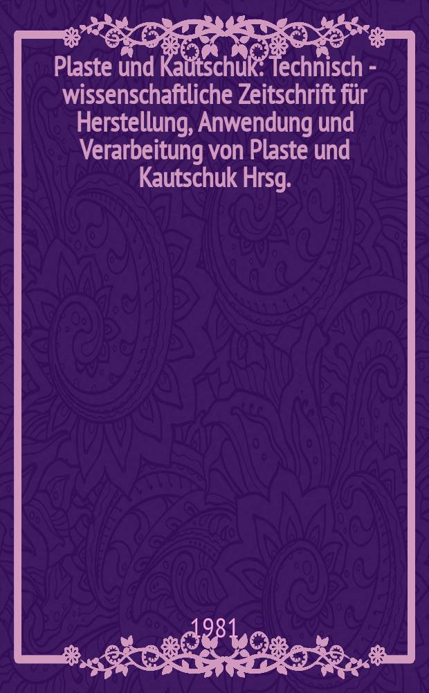 Plaste und Kautschuk : Technisch - wissenschaftliche Zeitschrift für Herstellung, Anwendung und Verarbeitung von Plaste und Kautschuk Hrsg.: Kammer der Technik. Bd.28, H.12