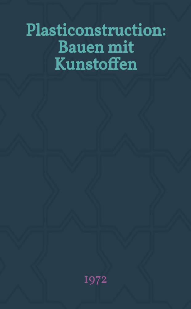 Plasticonstruction : Bauen mit Kunstoffen : Organ der Intercontinental club for plastics use in building and building engineering