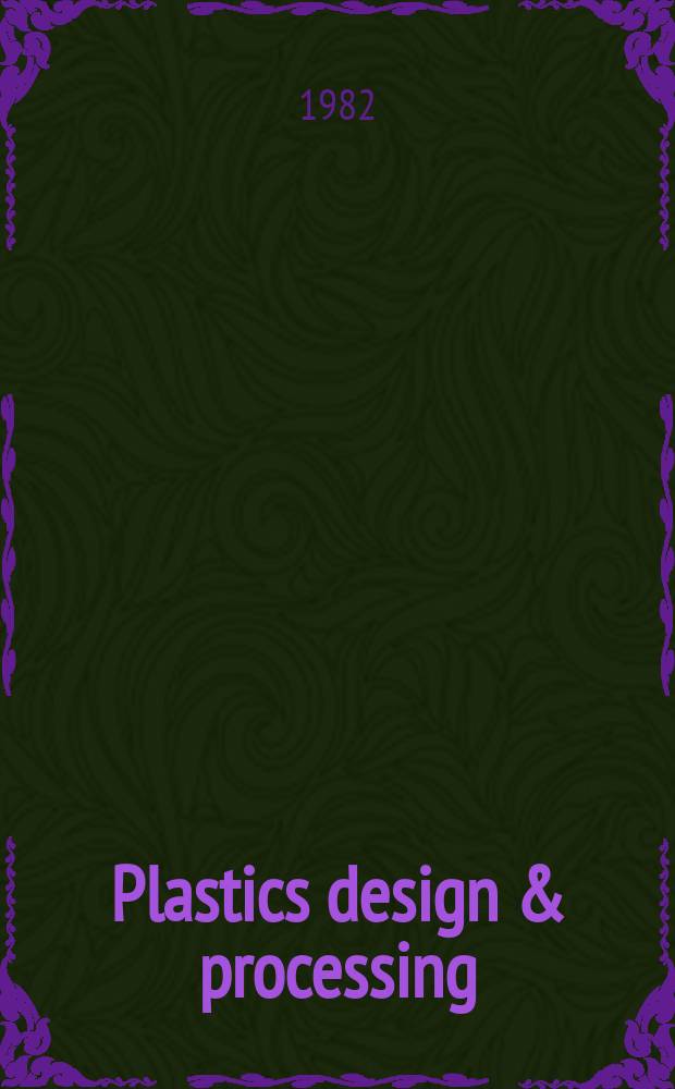 Plastics design & processing : The mag. for management, production, R&D, des., QC, purchasing a. marketing in the total plastics manufacturing industry