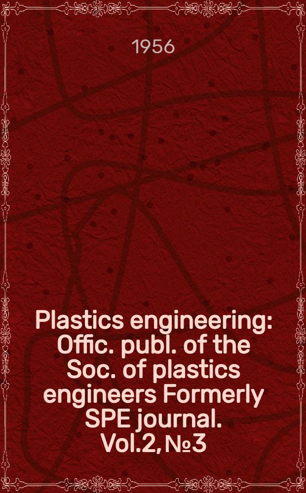 Plastics engineering : Offic. publ. of the Soc. of plastics engineers Formerly SPE journal. Vol.2, №3 : Vol.12, №3