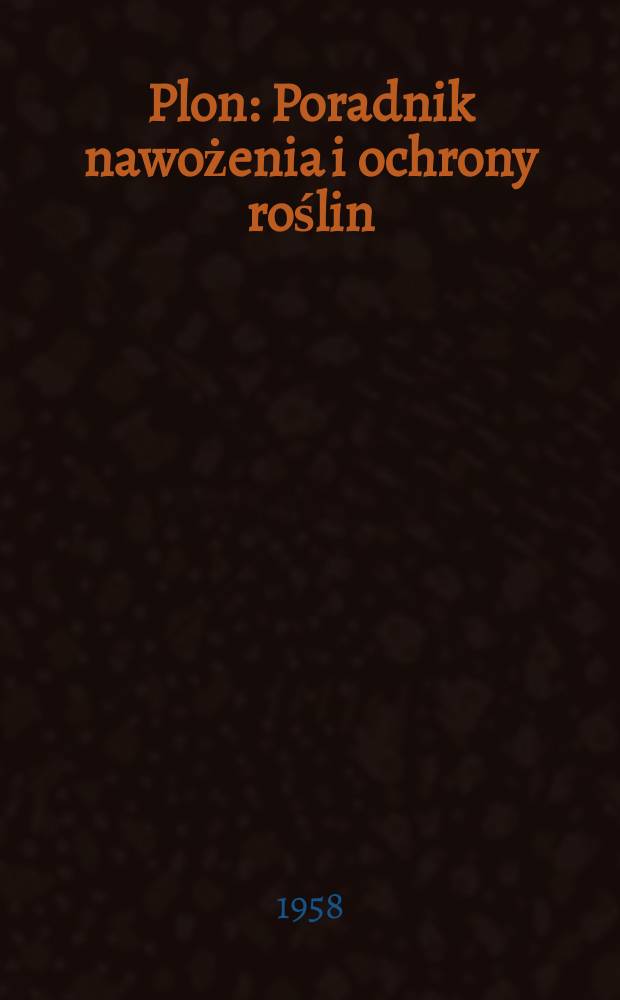 Plon : Poradnik nawożenia i ochrony roślin : Bezpłatny dodatek do Plonu : Poradnika rolnika