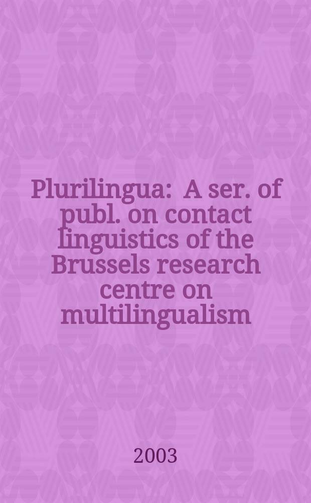 Plurilingua : A ser. of publ. on contact linguistics of the Brussels research centre on multilingualism