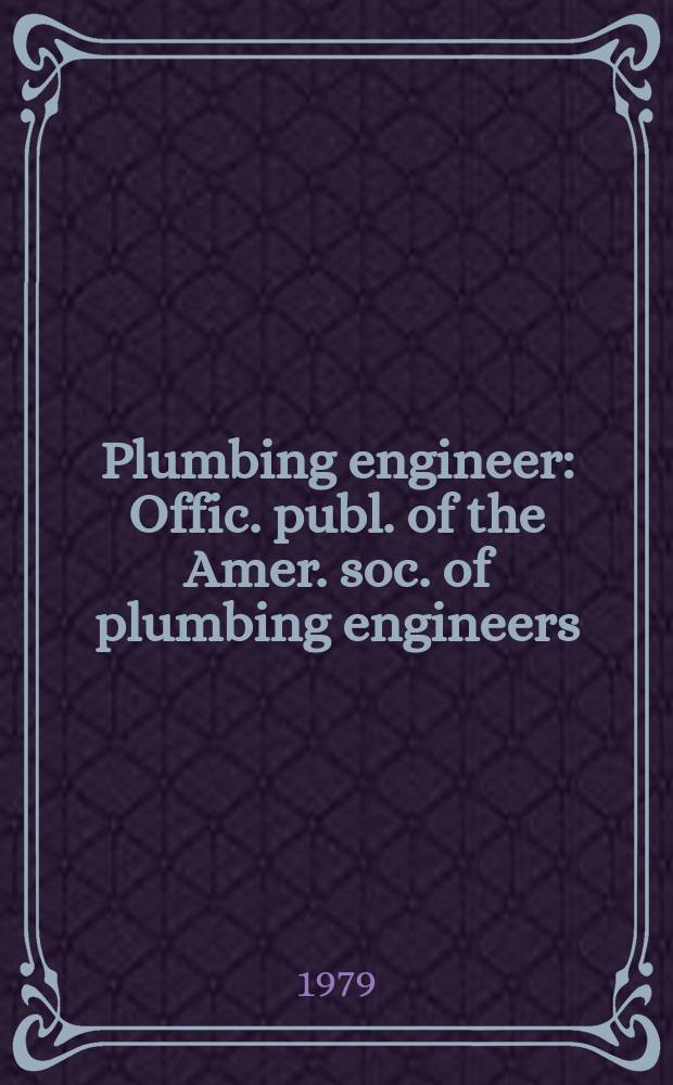 Plumbing engineer : Offic. publ. of the Amer. soc. of plumbing engineers