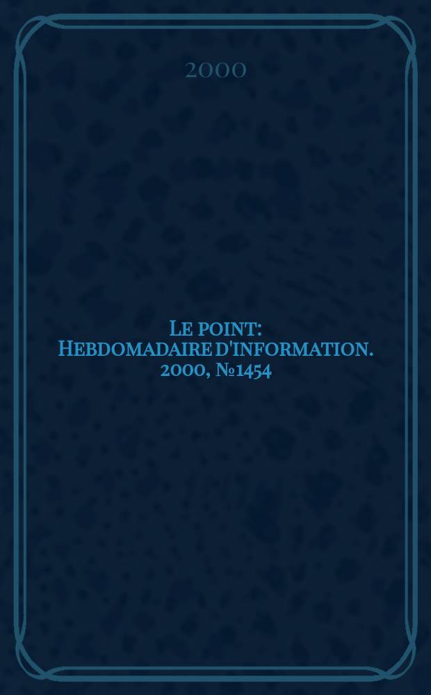 Le point : Hebdomadaire d'information. 2000, №1454