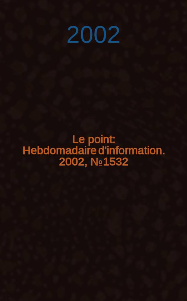 Le point : Hebdomadaire d'information. 2002, №1532