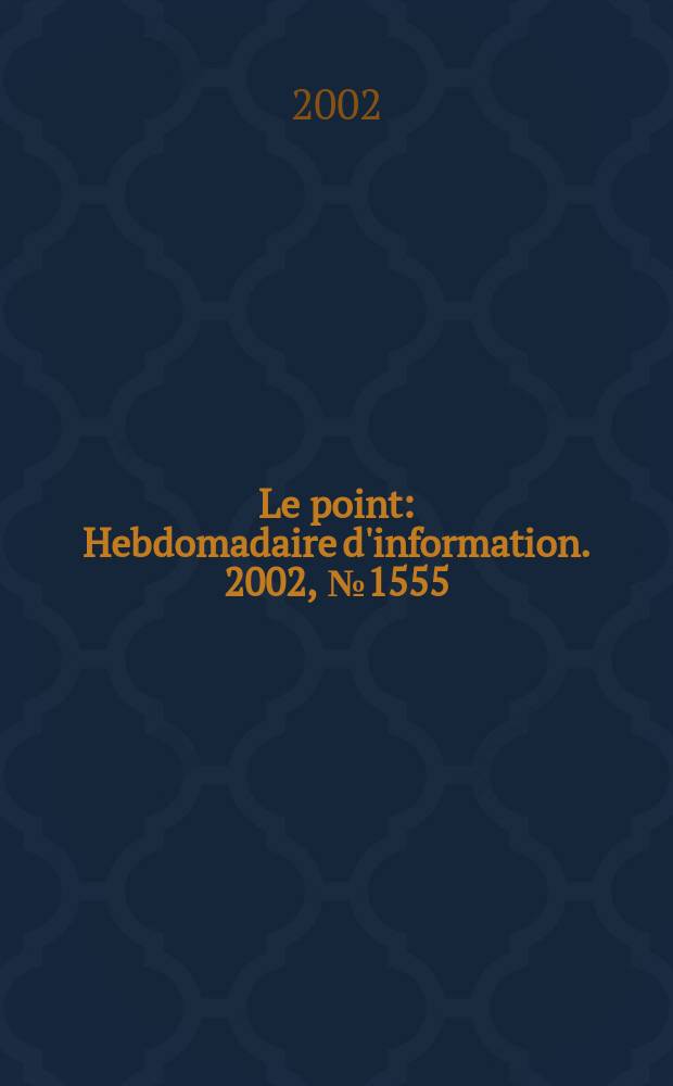 Le point : Hebdomadaire d'information. 2002, №1555