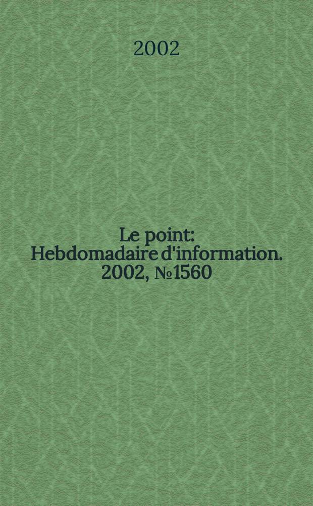 Le point : Hebdomadaire d'information. 2002, №1560