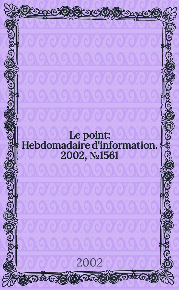 Le point : Hebdomadaire d'information. 2002, №1561