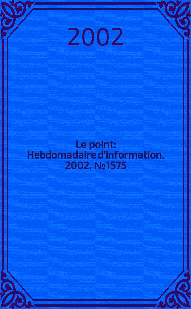 Le point : Hebdomadaire d'information. 2002, №1575