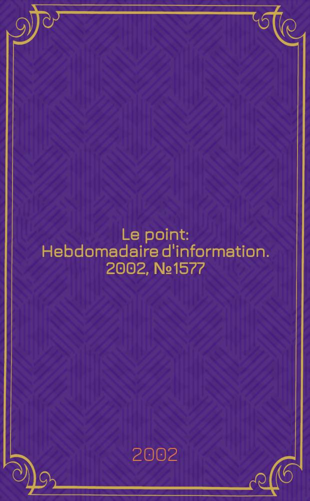Le point : Hebdomadaire d'information. 2002, №1577