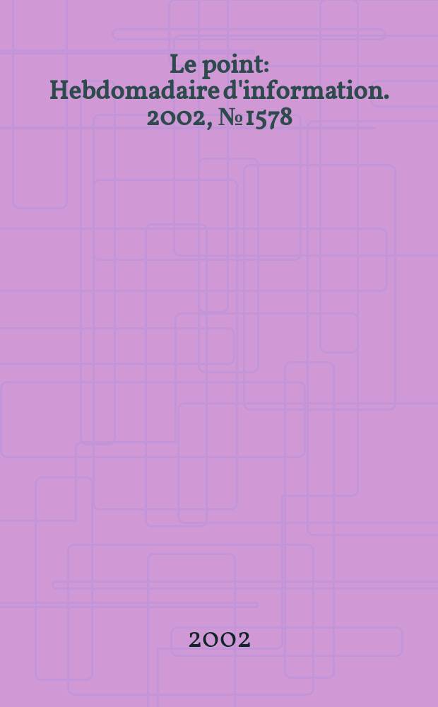 Le point : Hebdomadaire d'information. 2002, №1578