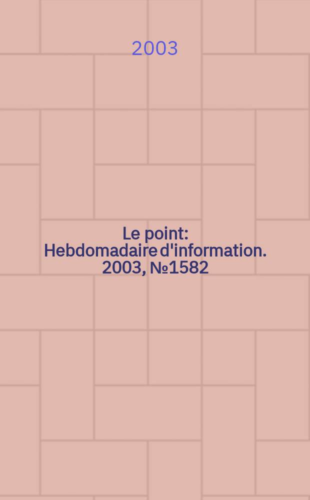 Le point : Hebdomadaire d'information. 2003, №1582