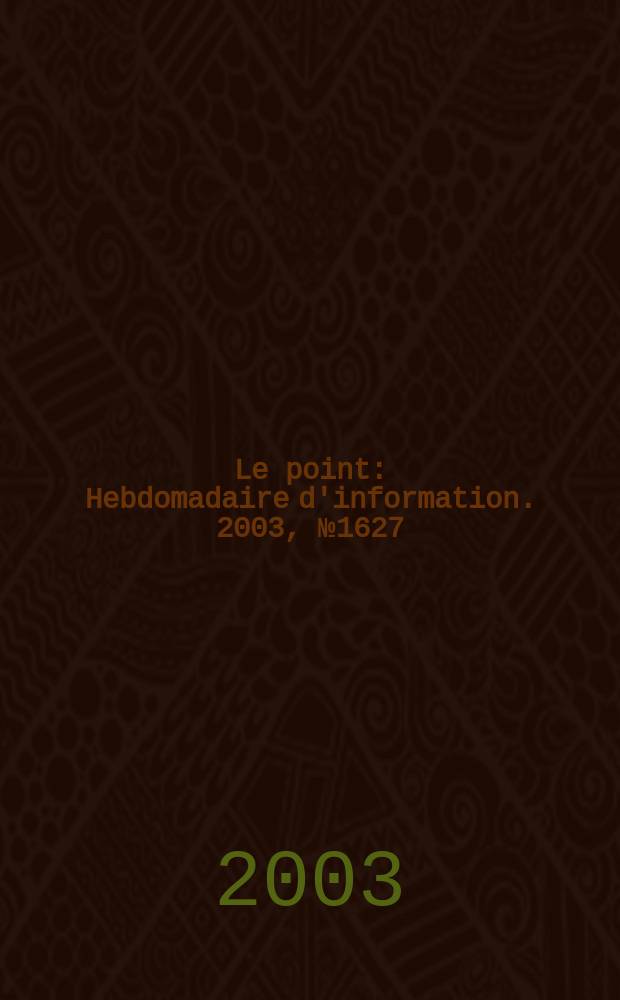 Le point : Hebdomadaire d'information. 2003, №1627