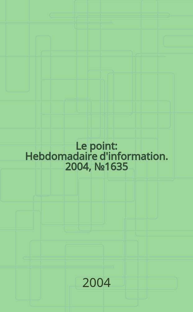 Le point : Hebdomadaire d'information. 2004, №1635