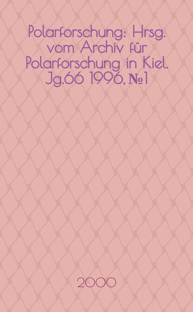 Polarforschung : Hrsg. vom Archiv für Polarforschung in Kiel. Jg.66 1996, №1/2