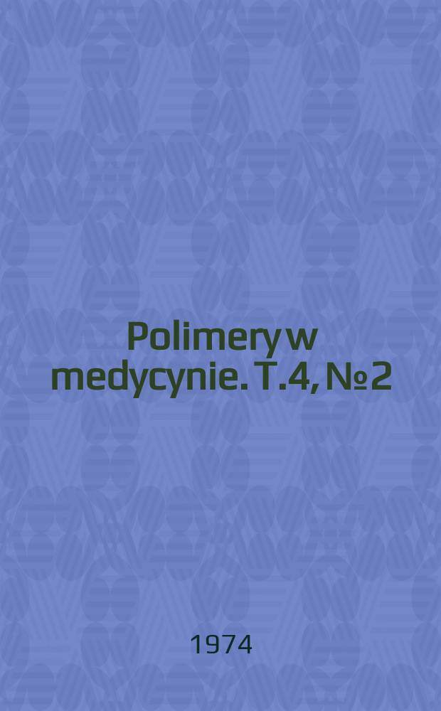 Polimery w medycynie. T.4, №2 : Materiały Międzynarodowej konferencji naukowej na tematy Zastosowanie tworzyw sztucznych w medycynie Katowice, 2-3 IV 1973