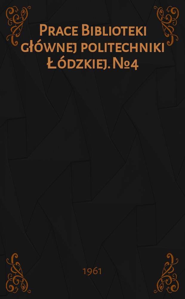 Prace Biblioteki głównej politechniki Łódzkiej. № 4