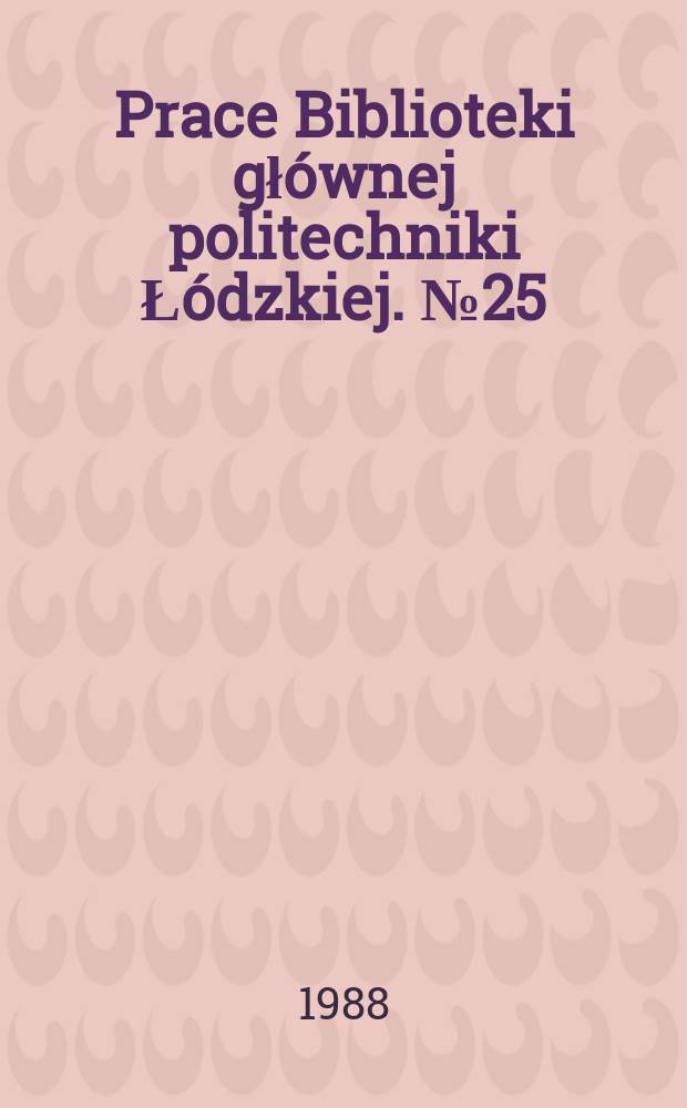 Prace Biblioteki głównej politechniki Łódzkiej. № 25