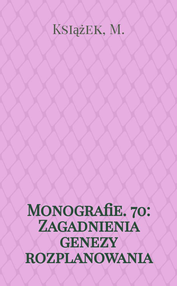 Monografie. 70 : Zagadnienia genezy rozplanowania
