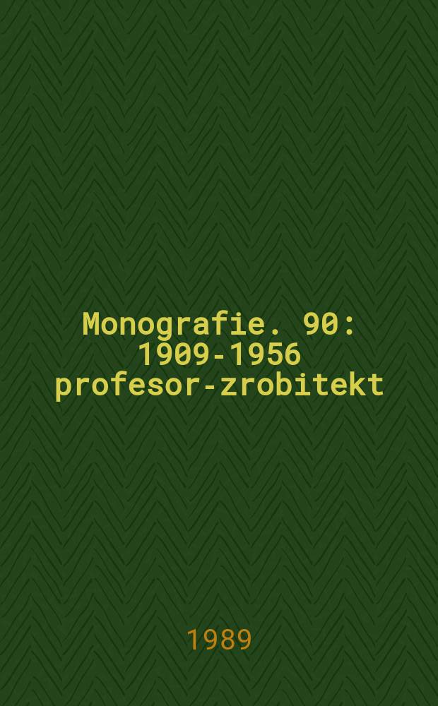 Monografie. 90 : 1909-1956 profesor-zrobitekt