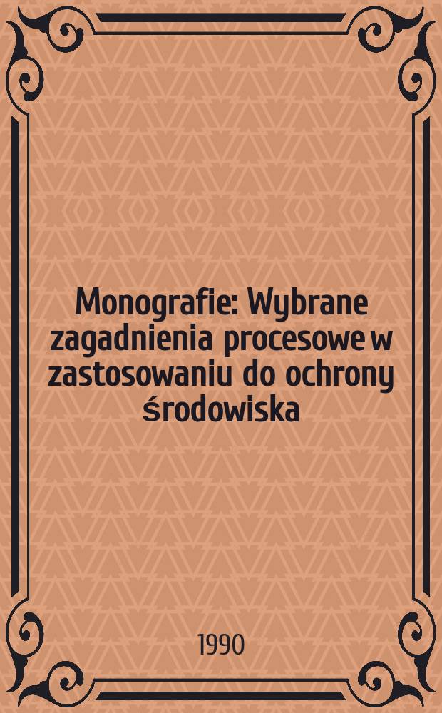 Monografie : Wybrane zagadnienia procesowe w zastosowaniu do ochrony środowiska