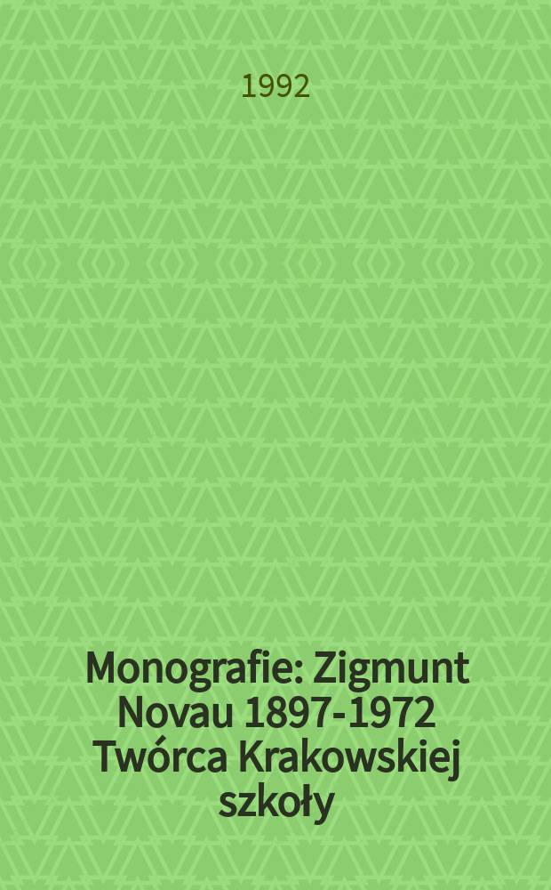 Monografie : Zigmunt Novau 1897-1972 Twórca Krakowskiej szkoły