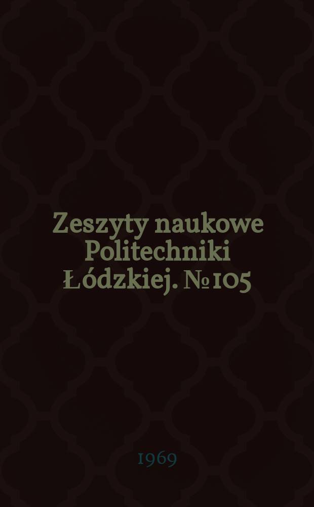 Zeszyty naukowe Politechniki Łódzkiej. № 105