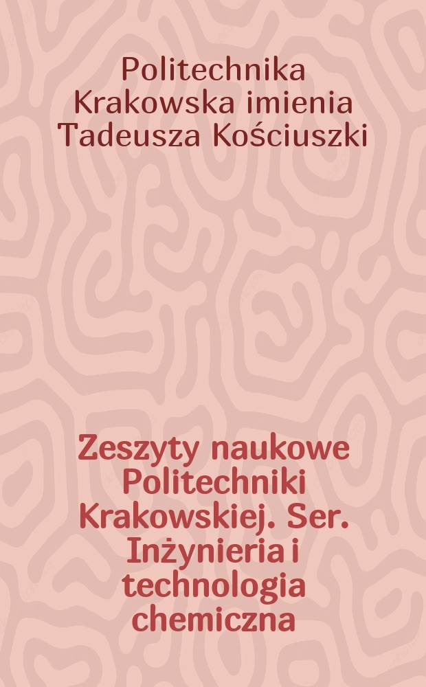 Zeszyty naukowe Politechniki Krakowskiej. Ser. Inżynieria i technologia chemiczna