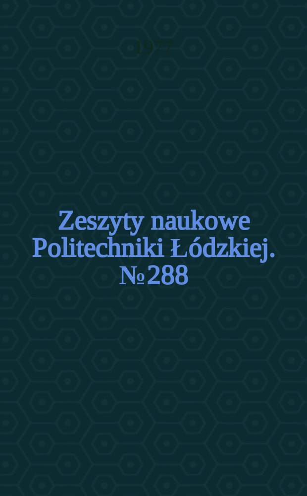 Zeszyty naukowe Politechniki Łódzkiej. № 288