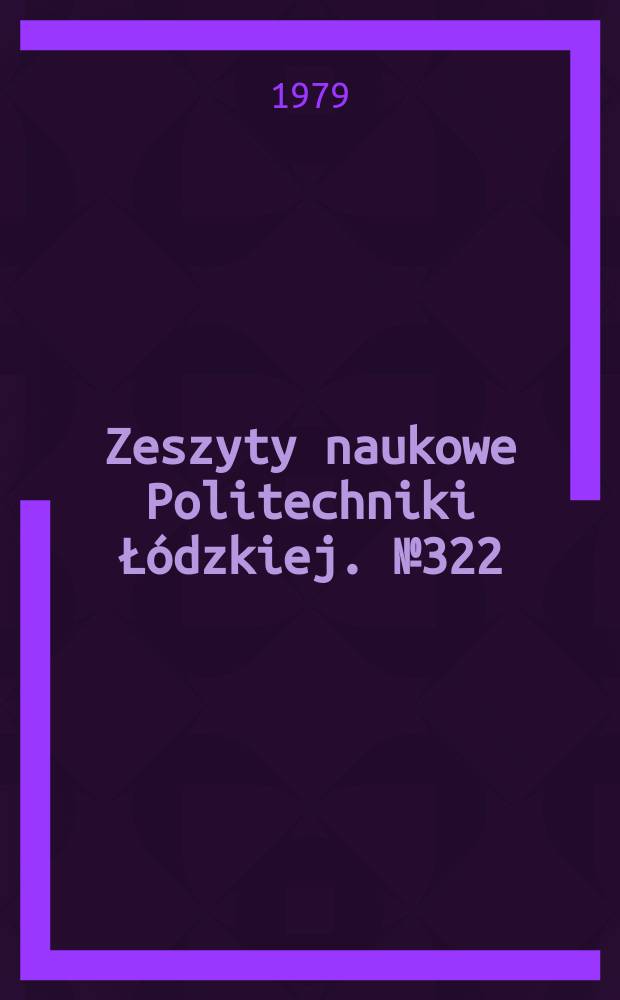 Zeszyty naukowe Politechniki Łódzkiej. № 322