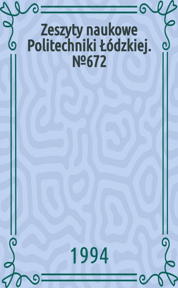 Zeszyty naukowe Politechniki Ł&oacute;dzkiej. № 672