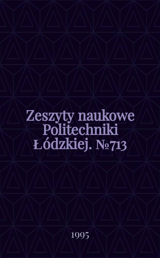 Zeszyty naukowe Politechniki Łódzkiej. № 713