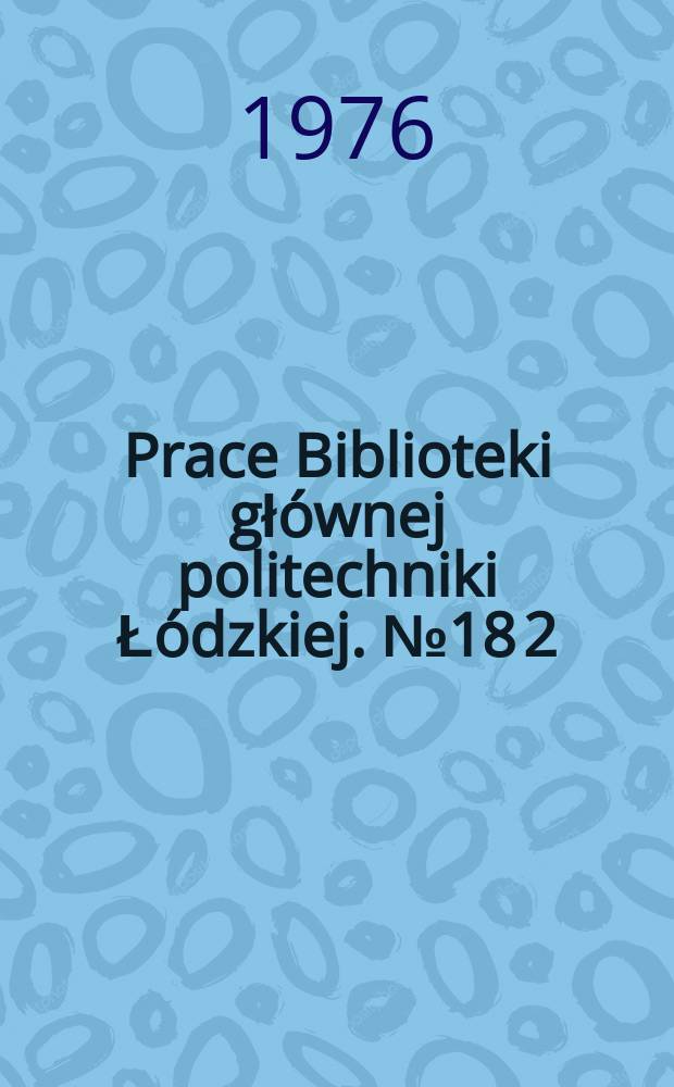 Prace Biblioteki głównej politechniki Łódzkiej. № 18[2]