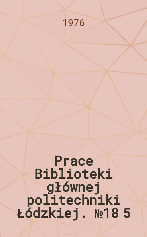 Prace Biblioteki głównej politechniki Łódzkiej. № 18[5]