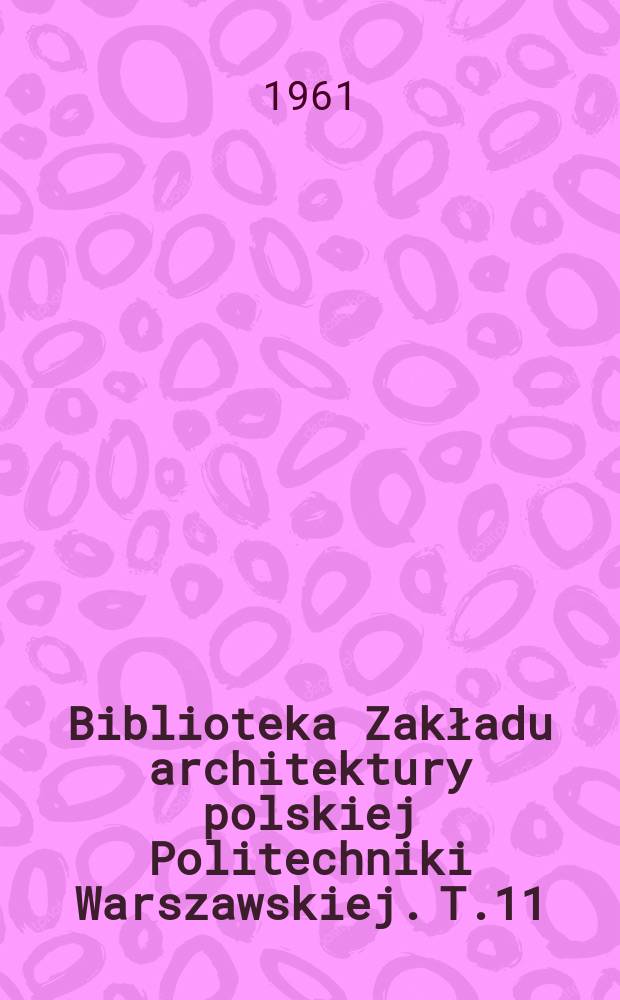 Biblioteka Zakładu architektury polskiej Politechniki Warszawskiej. T.11 : Architektura drewniana w Polsce