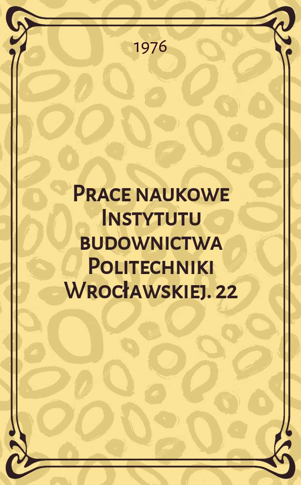 Prace naukowe Instytutu budownictwa Politechniki Wrocławskiej. 22 : "Badania nieniszczące w budownictwie" 2 sympozjum. Wrocław 1976. [Materiały ]