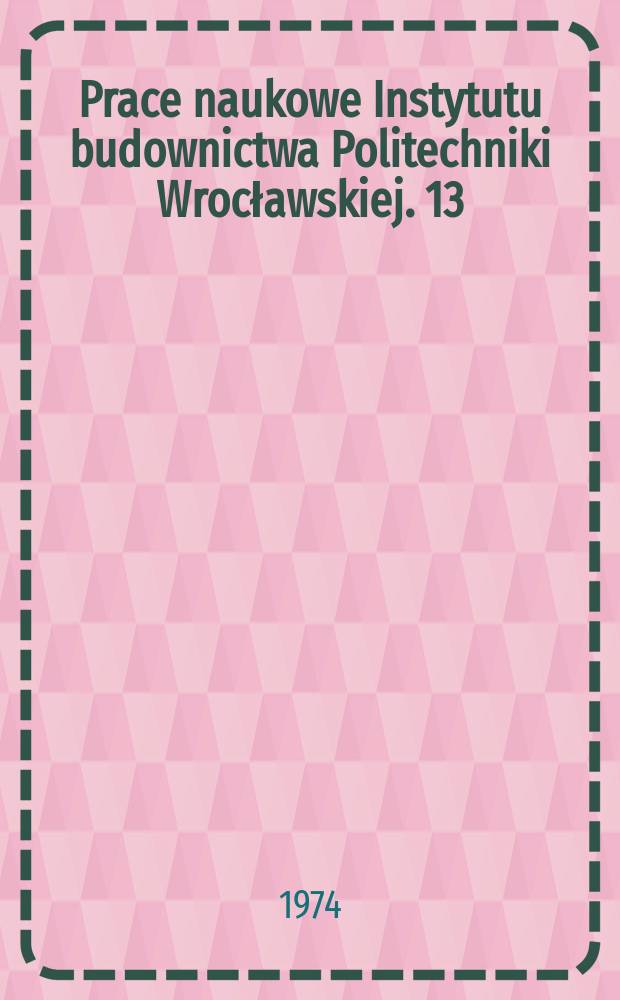 Prace naukowe Instytutu budownictwa Politechniki Wrocławskiej. 13 : Hale unikatowe o dużych Roz pięt ościach