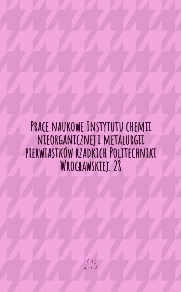 Prace naukowe Instytutu chemii nieorganicznej i metalurgii pierwiastków rzadkich Politechniki Wrocławskiej. 28 : Pierwiastki rzadkie i metalurgia chemiczna