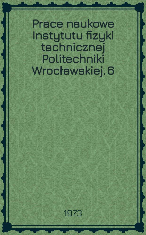Prace naukowe Instytutu fizyki technicznej Politechniki Wrocławskiej. 6 : Fizyczne własności pyłów